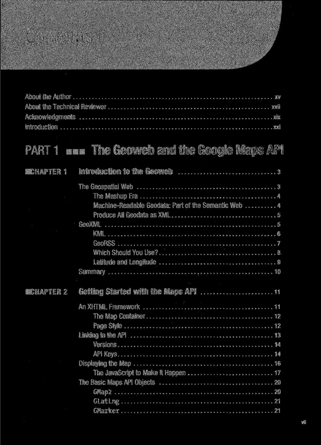 Contents About the Author About the Technical Reviewer Acknowledgments Introduction xv xvii xix xxi PART 1 The Geoweb and the Google Maps API CHAPTER 1 Introduction to the Geoweb з The Geospatial Web