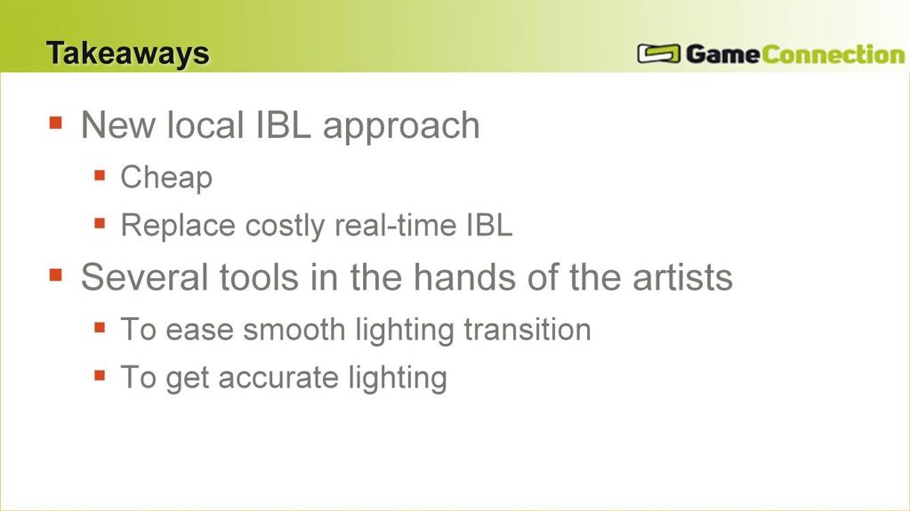 #This slide summarizes the takeaways of this talk To conclude this presentation, we demonstrated a new local IBL approach, and a set of tools to allow smooth lighting transitions.