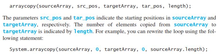 The arraycopy Utility arraycopy(sourcearray, src_pos, targetarray, tar_pos, length); Example: System.arraycopy(sourceArray, 0, targetarray, 0, sourcearray.length); rights reserved.