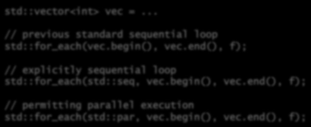 begin(), vec.end(), f); Complete set of parallel primitives: for_each, sort, reduce, scan, etc.