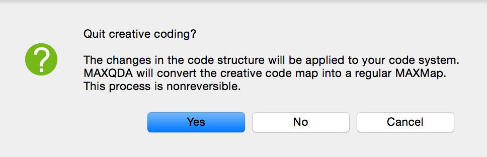 Creative Coding: Arranging Codes in MAXMaps 161 Quit Creative Coding The following options are available: Yes The code structure will be transferred to the existing Code System All codes from the