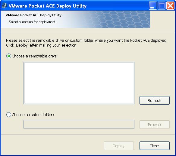 3 On the VMware Pocket ACE Deploy Utility page: a b c Select the removable drive or browse to the folder where you want to deploy the ACE package. Click Refresh if you need to refresh the drive list.