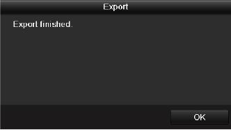 Export by Event Using USB Flash Drive Stay in the Exporting interface until all record files are exported with pop-up message Export finished. Export Finished 4. Check backup result.