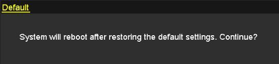 12.6 Restoring Default Settings 1. Enter the Default interface. Menu > Maintenance > Default Restore Factory Default 2. Click the OK button to restore the default settings.