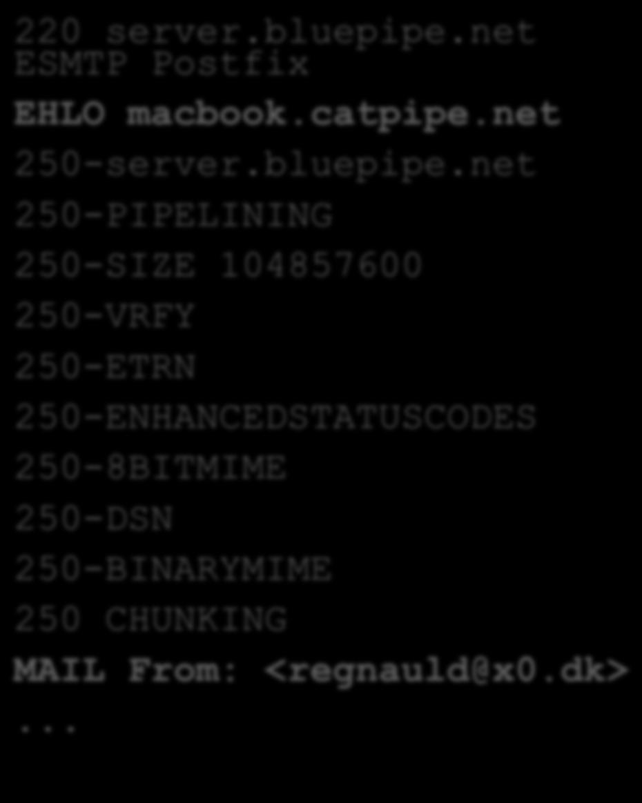 ESMTP 220 server.bluepipe.net ESMTP Postfix EHLO macbook.catpipe.net 250-server.bluepipe.net 250-PIPELINING 250-SIZE 104857600 250-VRFY 250-ETRN 250-ENHANCEDSTATUSCODES 250-8BITMIME 250-DSN 250-BINARYMIME 250 CHUNKING MAIL From: <regnauld@x0.