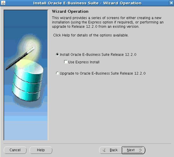 Wizard Operation screen with "Install Oracle E-Business Suite Release 12.2.0" option selected The available actions are as follows: Install Oracle E-Business Suite Release 12.2.0 This action sets up a new, fully configured system, with either a fresh database or a Vision Demo database.