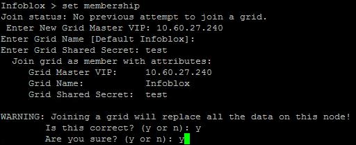 Log in to your Infoblox appliance using an SSH client. 2. Type the command set membership. 3. Type the IP address of the Grid Master for the Grid being joined and press Enter. 4.