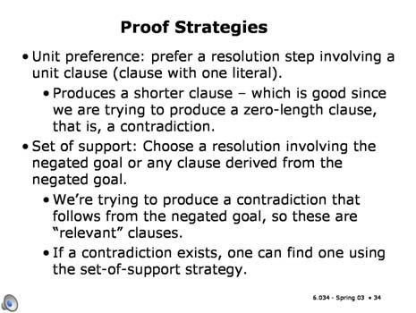Slide 10.2.32 In choosing among all the possible proof steps that you can do at any point, there are two rules of thumb that are really important. Slide 10.2.33 The unit preference rule says that if you can involve a clause that has only one literal in it, that's usually a good idea.