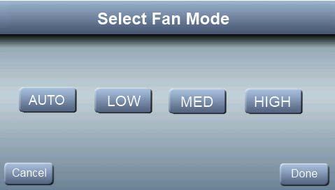 Press FAN, then select the desired fan speed; then press DONE LOW, MEDIUM, HIGH AUTO: Fan only runs when the heating or cooling system is running. Fan Airflow is not selectable by zone.