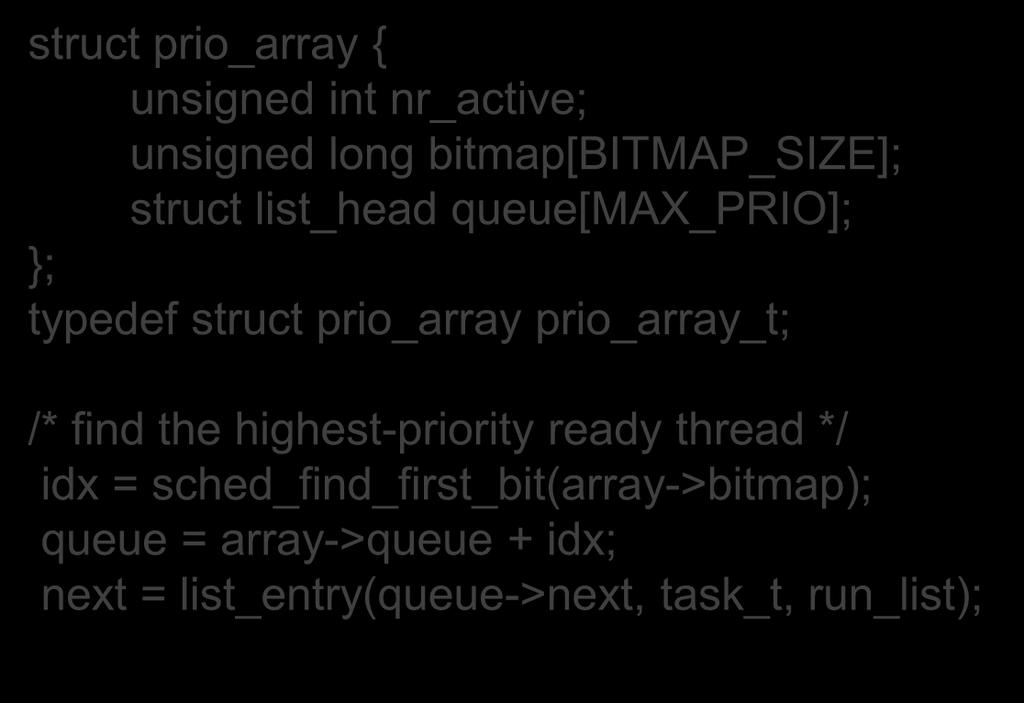 Linux Scheduler (3) struct prio_array { unsigned int nr_active; unsigned long bitmap[bitmap_size]; struct list_head queue[max_prio]; }; typedef