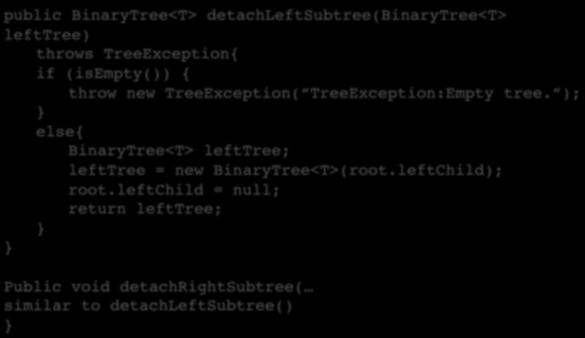 reference based representacon (5/6) public BinaryTree<T> detachleftsubtree(binarytree<t> lefttree)!!throws TreeException{!!if (isempty()) {!!!throw new TreeException( TreeException:Empty tree. );!