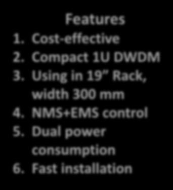 Fast installation Technical parameters: Transmission of 10 client signals 10GE, STM-64, OTU2, Fiber Channel Line interface OTU4, 120 Gbit/s Coherent modulation