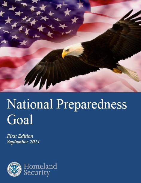 National Preparedness Goal Defines what it means for the whole community to be prepared for all types of disasters and emergencies The goal is a more secure and resilient nation with the