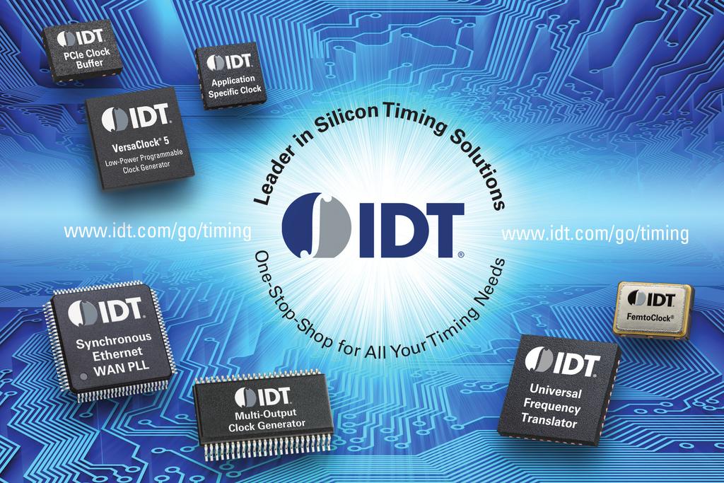 IDT for FPGAs CLOCKS AND TIMING INTERFACE AND CONNECTIVITY MEMORY AND LOGIC POWER MANAGEMENT RF PRODUCTS IDT is in a unique position to address the needs of virtually any application.