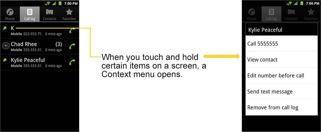Context menus Context menus contain options that apply to a specific item on the screen. To open a Context menu, touch and hold an item on the screen. Not all items have Context menus.