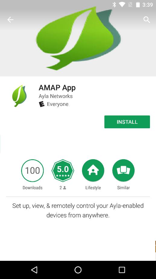 This section describes the process to install Ayla Networks AMAP App. 1. On the Google Play Store, locate the latest version of the Ayla Networks AMAP App. 2. Download from the Store.