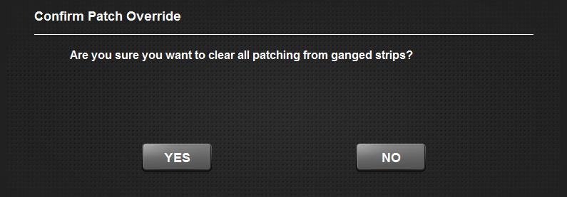 A confirmation dialogue will appear, asking if you want to go ahead and clear all patching: Press the YES button all existing patches will be instantly cleared from the Ganged channel range.