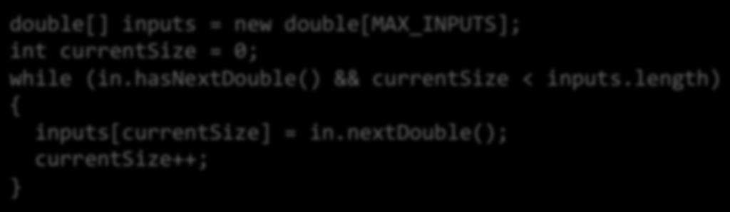 nextdouble(); B: Unknown number of values Make maximum sized array, maintain as partially filled array double[] inputs = new