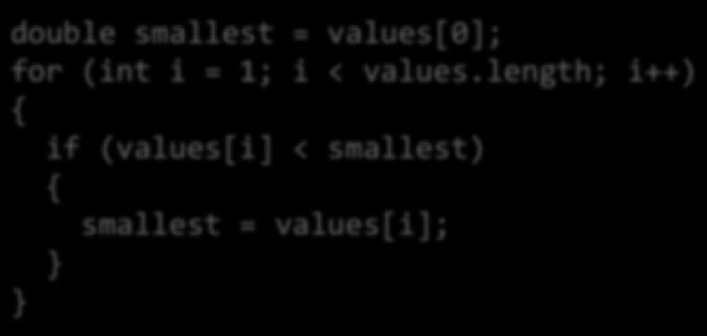 Adapting the code q Adapt smallest value to smallest position: double smallest = values[0];