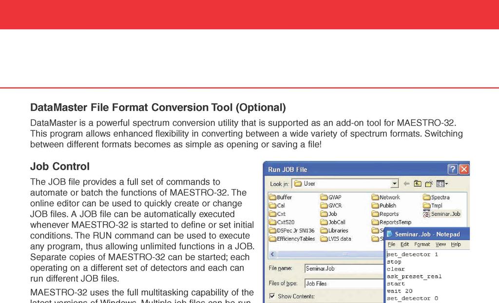 Job Control The JOB file provides a full set of commands to automate or batch the functions of MAESTRO-32. The online editor can be used to quickly create or change JOB files.