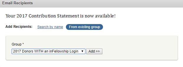 3. Click Add Recipients 4. Choose From Existing Group and select the temporary group created for Donors with an infellowship Login. 5.