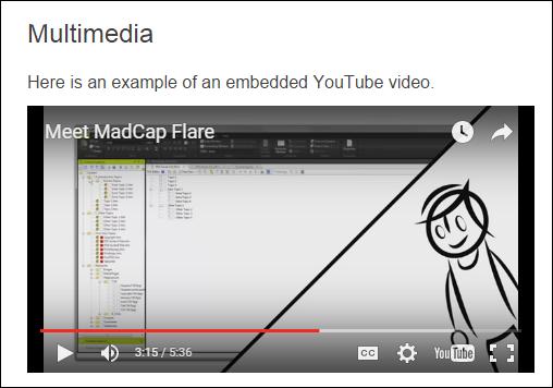 Multimedia You can embed Flash, Windows Media, Quicktime, and HTML5 files, as well as videos from your YouTube or Vimeo account. In addition, you can insert links to movies created in MadCap Mimic.