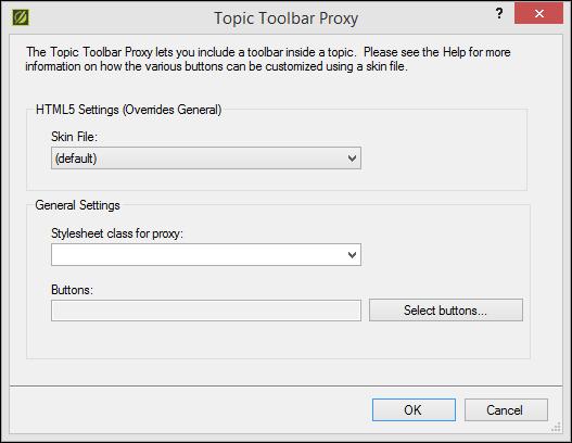 TOPIC TOOLBAR When you insert a Topic Toolbar proxy, the Topic Toolbar Proxy dialog opens. Topic toolbars can be inserted into outputs other than HTML5.