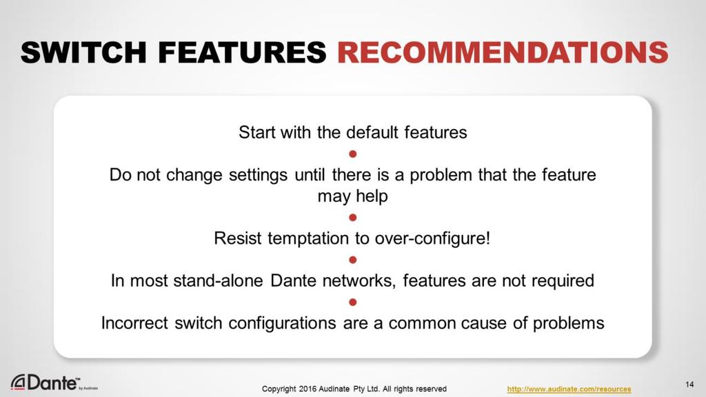 Start with default settings of switches (generally this means extra features are OFF) Do not change until there is a well understood problem that a feature may resolve Resist the temptation to
