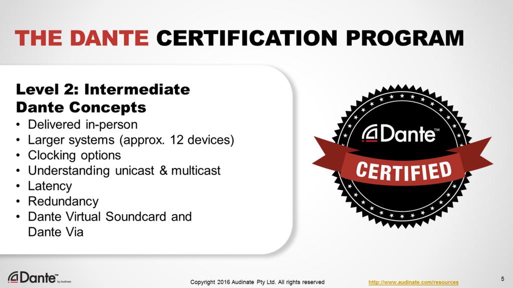 Level 2 of the Dante Certification Program is targeted towards more experienced users who are running larger systems It covers details of Dante clocking options It outlines unicast and multicast
