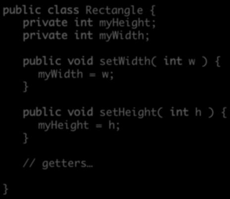 Rectangle Class public class Rectangle { private int myheight; private int mywidth; public void