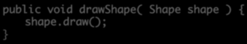 Code Smell: Using instanceof Previous example: had to know all of the Shape classes Ø Update whenever a Shape is added or removed BeZer code: Polymorphic! public void drawshape( Shape shape ) { shape.