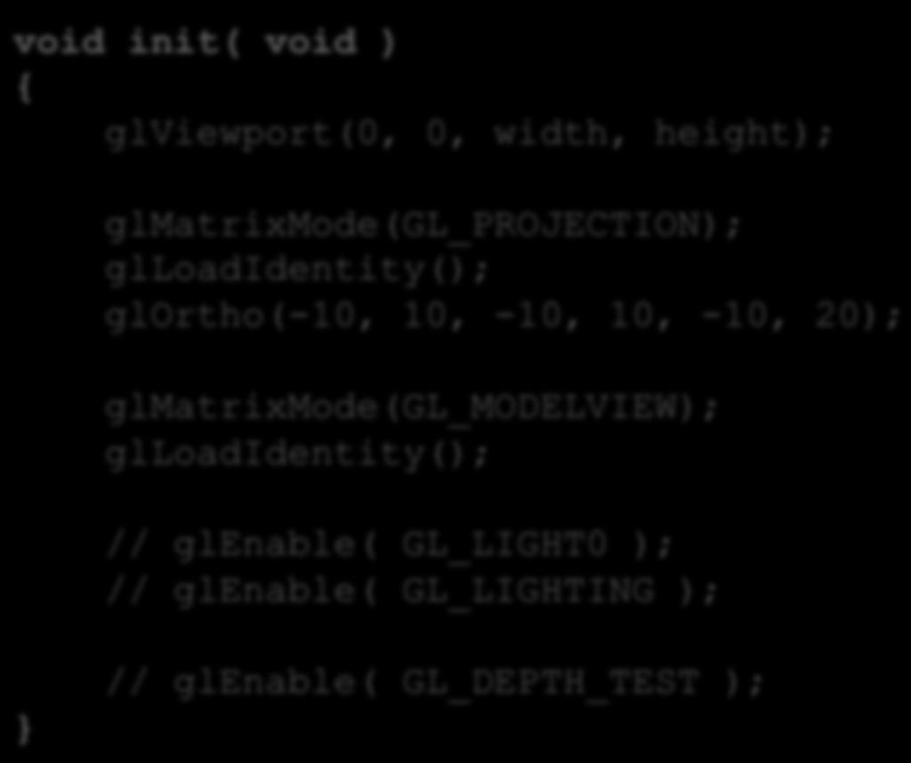 OpenGL Initialization Set up whatever state you re going to use void init( void ) { glviewport(0, 0, width, height); glmatrixmode(gl_projection); glloadidentity();