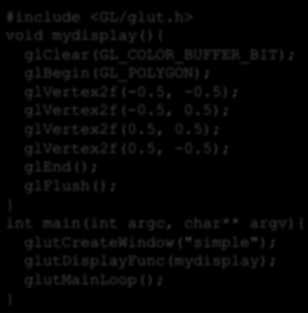 5); glend(); glflush(); } int main(int argc, char** argv){ glutcreatewindow("simple"); glutdisplayfunc(mydisplay); glutmainloop(); } Event Loop Note that the program
