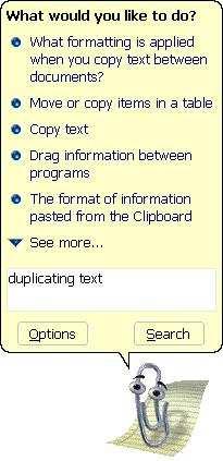 When you have a question about a Microsoft Office program, you can ask the Office Assistant. For example, to get Help about duplicating text, type it.
