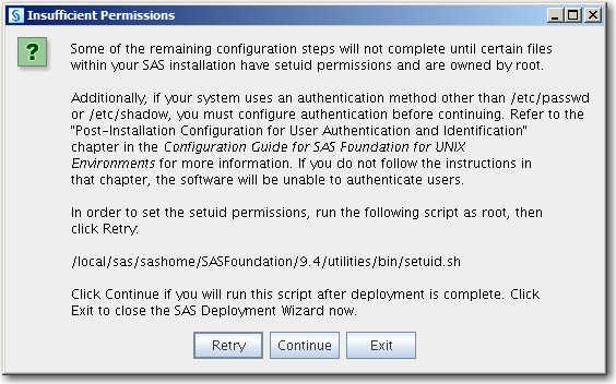 66 Chapter 1 / Deploying SAS Visual Analytics (Non-distributed LASR) 100Insufficient Permissions (Linux only) Keeping this dialog box displayed, run the setuid.sh script as root, and then click Retry.