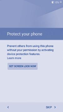 5 Protect your phone Prevent others from using your phone without your permission. Device protection is automatically activated when you add a Google Account and set a screen lock.