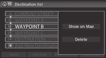 uuchanging Your RouteuEditing the Destination List Deleting Waypoints H HOME button u Navi u MENU button (when en route) u Destination List 1. Select a list item to delete. 2. Select Delete.