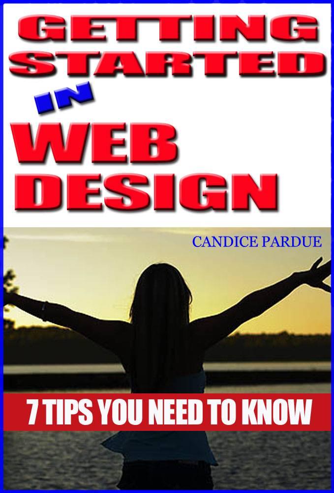 Getting Started in Web Design 7 Tips You Need to Know by Candice Pardue Copyright Candice and Bob Pardue, Webmaster Course Com - All Rights