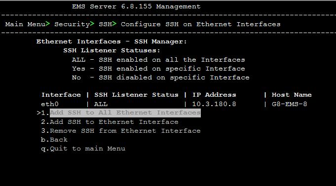 EMS and SEM 10.8.2.3 SSH on Ethernet Interfaces You can allow or deny SSH access separately for each network interface enabled on the EMS server. To configure SSH on ethernet interfaces: 1.
