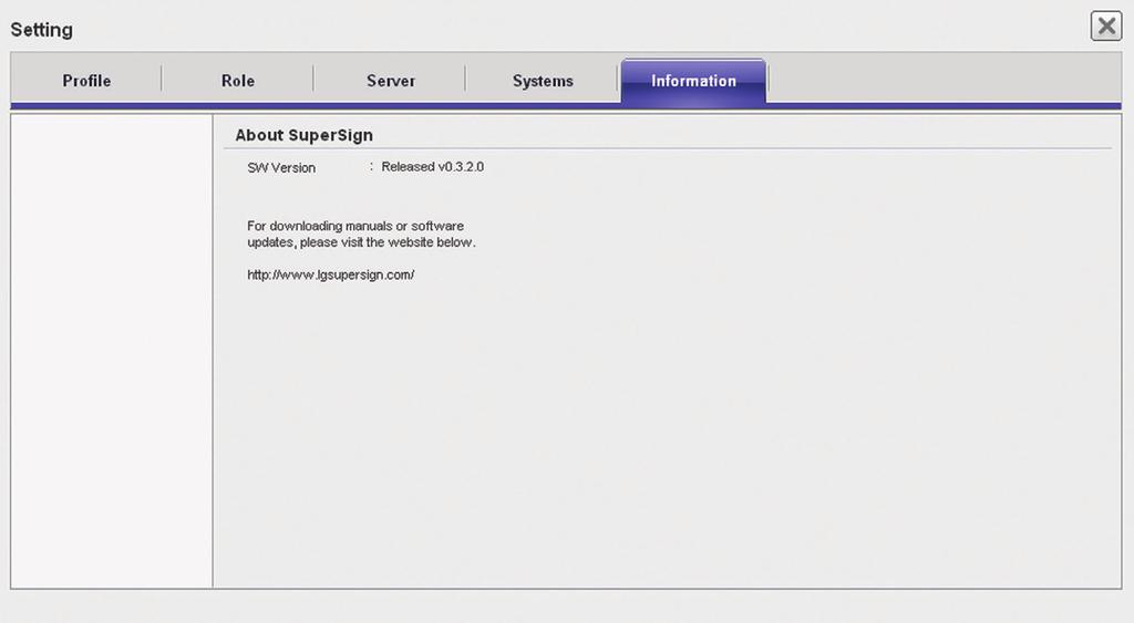 126 SuperSign Server Info. You can view the SuperSign software version and customer support website link. NOTE The Information tab is a feature that is available only in SuperSign W and SuperSign V.