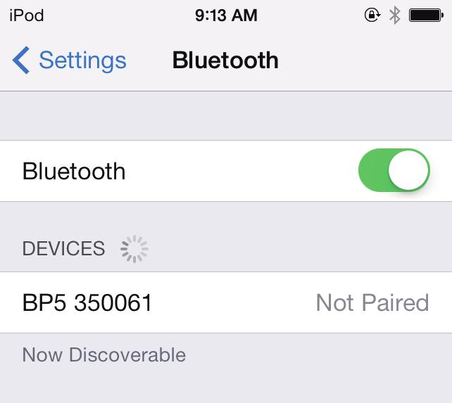 Turn Bluetooth "On" under the "Settings" menu on the ios device. Wait until the model name printed on the monitor, (i.e. "BP5 xxxxxx") and "Not Paired" appear in the Bluetooth menu, and select the model name "BP5 xxxxxx" to pair and connect.