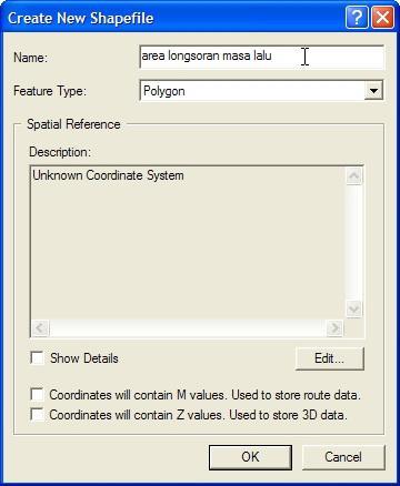 4) At Create New Shapefile window, at text box Name, fill in: area longsoran masa lalu and at text box Feature Type,
