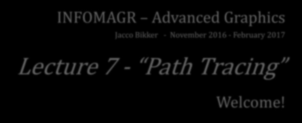INFOMAGR Advanced Graphics Jacco Bikker - November 2016 - February