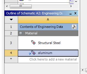 Under Outline of Schematic A2: Engineering Data, it shows click here to add a new material, this menu allows you to input the material of your cantilever beam, double click and type Aluminum.