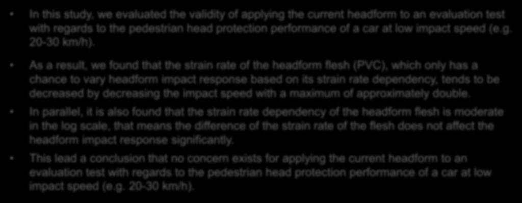 5. Conclusions In this study, we evaluated the validity of applying the current headform to an evaluation test with regards to the pedestrian head protection performance of a car at low impact speed