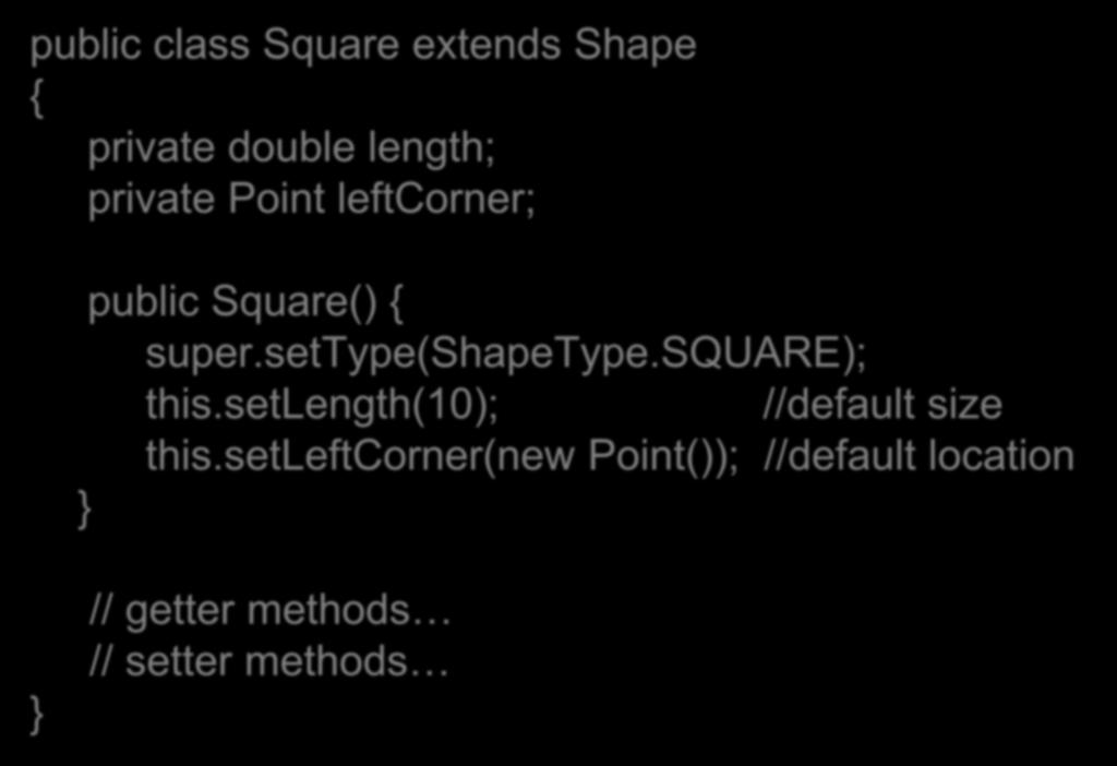 Shape Example 1 (violates OCP) public class Square extends Shape { private double length; private Point leftcorner; public Square() { super.