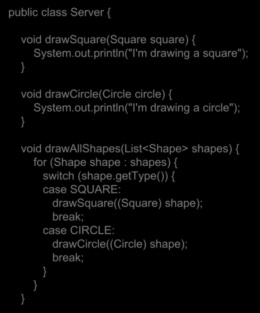 println("I'm drawing a circle"); void drawallshapes(list<shape> shapes) { for (Shape shape : shapes) {