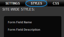 Double click on a form to open the settings options. Then click Styles. Name and Description styles Hover your mouse over the style you want to change and click Edit. The Style Editor will appear.