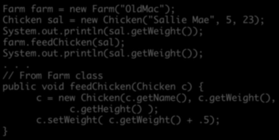 Tracing through Execu,on Farm farm = new Farm("OldMac"); Chicken sal = new Chicken("Sallie Mae", 5, 23); System.out.println(sal.getWeight()); 