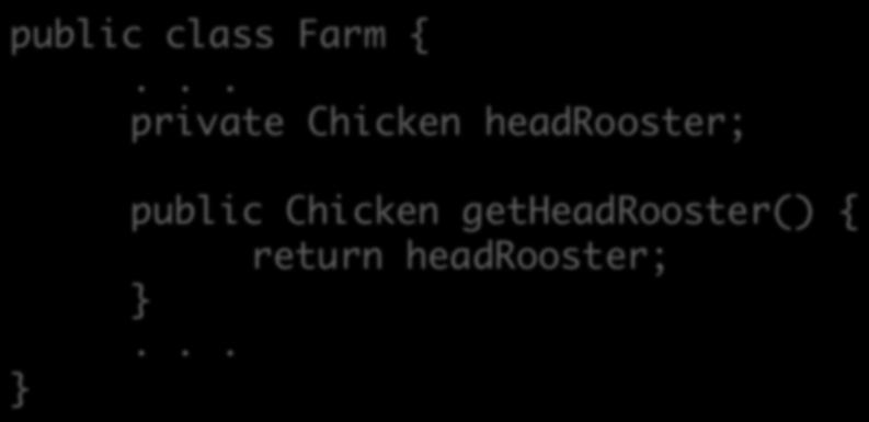 What is bad about this class? public class Farm {... private Chicken headrooster; public Chicken getheadrooster() { return headrooster;.